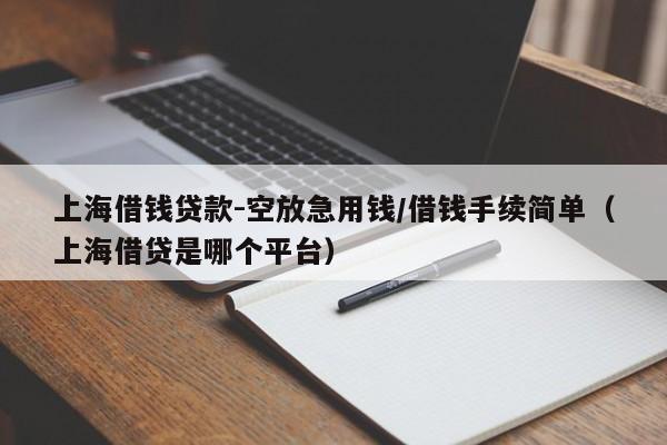 上海借钱贷款-空放急用钱/借钱手续简单（上海借贷是哪个平台）